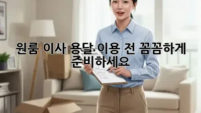 원룸 이사? 용달 이용 전, 꼼꼼하게 준비하세요!